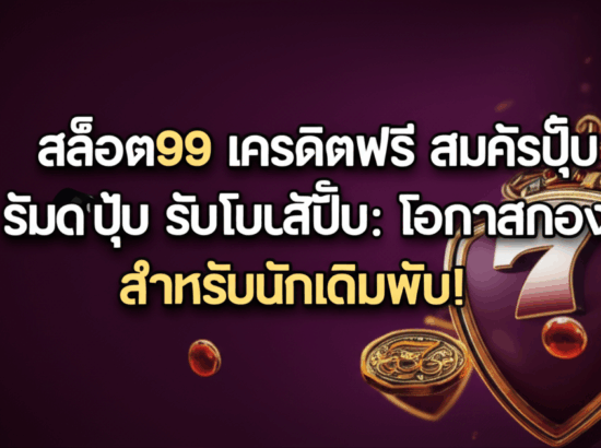 สล็อต99 เครดิตฟรี สมัครปุ๊บ รับโบนัสปั๊บ: โอกาสทองสำหรับนักเดิมพัน!
