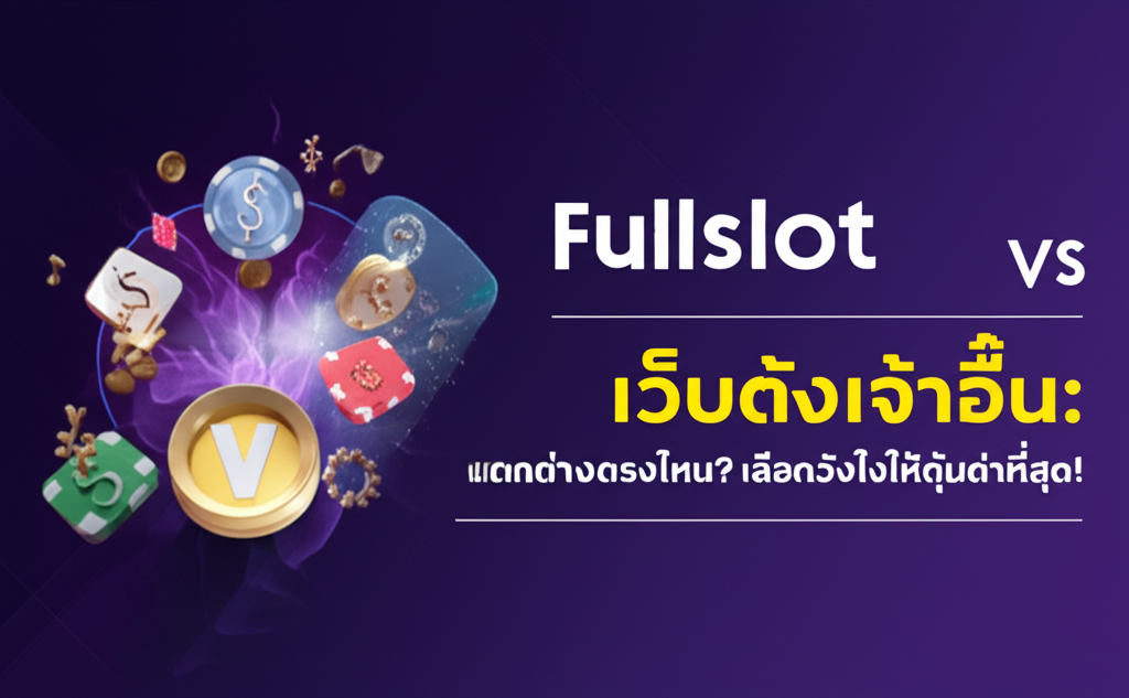 Fullslot vs เว็บดังเจ้าอื่น: แตกต่างตรงไหน? เลือกยังไงให้คุ้มค่าที่สุด!