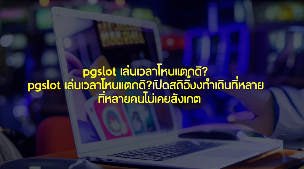 pgslot เล่นเวลาไหนแตกดี? เปิดสถิติชั่วโมงทำเงินที่หลายคนไม่เคยสังเกต